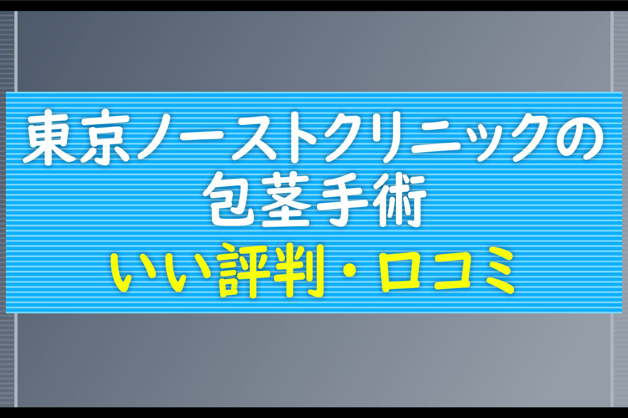 東京ノーストクリニックの包茎手術に関するいい評判・口コミ